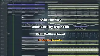 Said The Sky - Over Getting Over You (feat. Matthew Koma) FL Studio Remake