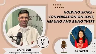 Holding Space - Conversation On Love , Healing & Being There Episode 1- Bk Hitesh Bhaiji.