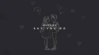 Krue Kidd - Say You Do