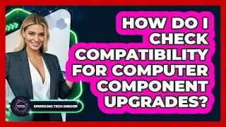 How Do I Check Compatibility For Computer Component Upgrades? - Emerging Tech Insider