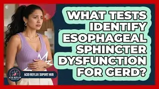 What Tests Identify Esophageal Sphincter Dysfunction For GERD? - Acid Reflux Support Hub