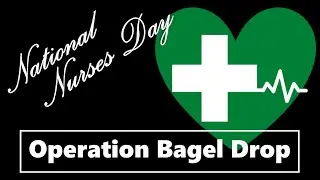 National Nurses Day - Operation Bagel Drop