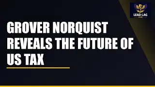 Grover Norquist Reveals the Future of US Tax Competitiveness