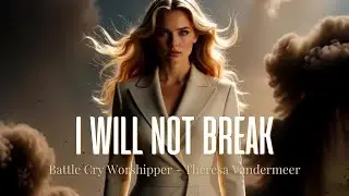 I Will Not Break | Cinematic Prophetic Worship for Strength & Breakthrough