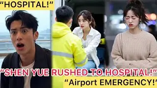 &ldquo;Dylan Wang Rushes Shen Yue to Hospital After Airport Scare&rdquo;💔