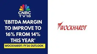 Looking To File Zaynich With The US Regulator In The Next Few Weeks: Wockhardt Group | CNBC TV18