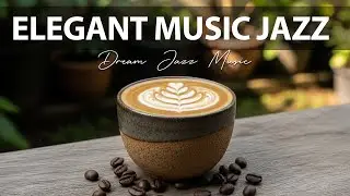 Elegant Music jazz ☕ Dream Jazz Music Instrumental and Relaxing Jazz Cafe Music for Studying