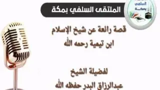 قصة رائعة عن شيخ الإسلام ابن تيمية / للشيخ عبدالرزاق البدر حفظه الله،
