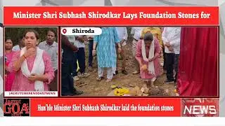 Minister Subhash Shirodkar Lays Foundation Stones for Key Irrigation and Infrastructure Works
