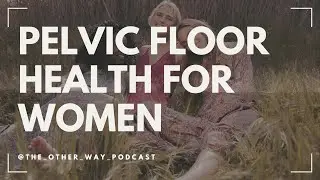 Pelvic Floor Health: the link between sex, urination, your nervous system + more