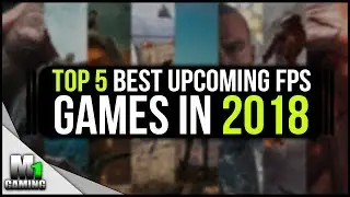 Top 5 BEST upcoming FPS games in 2018 (Must Play)