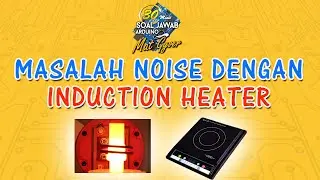 🕬 Masalah Noise dengan Induction Heater 🕬 | Tanya MatGyver