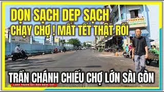 CHẠY CHỢ ! MẤT TẾT THẬT RỒI | DỌN SẠCH DẸP SẠCH TRẦN CHÁNH CHIẾU ĐƯỜNG PHỐ CHỢ LỚN SÀI GÒN GIÁP TẾT