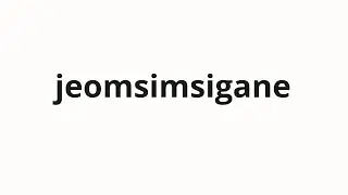 How to pronounce jeomsimsigane | 점심시간에 (At lunchtime in Korean)