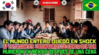 Conmoción mundial 27 voluntarios surcoreanos mueren tras una cena en México
