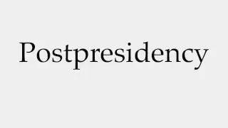 How to Pronounce Postpresidency