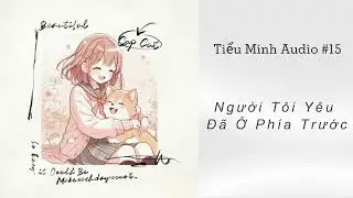 [TRUYỆN AUDIO] - TIỂU MINH AUDIO SỐ 15 - Người Tôi Yêu Đã Ở Phía Trước - (Full) #NTYDOPT