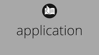 What APPLICATION means &bull; Meaning of APPLICATION &bull; application MEANING &bull; application DEFINITION