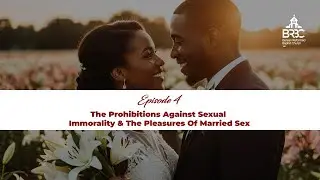 Marriage series EP 4: The Prohibitions Against Sexual Immorality & The Pleasures Of Married Sex.