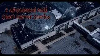 2 Abandoned Mall Stories | Scary Short Horror Stories