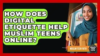 How Does Digital Etiquette Help Muslim Teens Online? - Muslim Teen Faith
