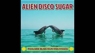 Alien Disco Sugar - Poolside Bliss (Sun Kiss Kisses)