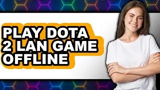 How To Play Dota 2 Lan Game Offline - Full Guide