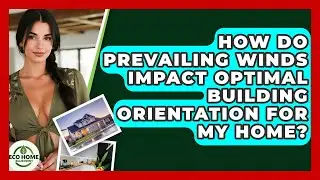 How Do Prevailing Winds Impact Optimal Building Orientation For My Home? - Eco Home Blueprint