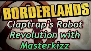 Borderlands | Claptrap's Robo Revolution DLC with Masterkizz PT4