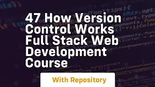 47 how version control works full stack web development course