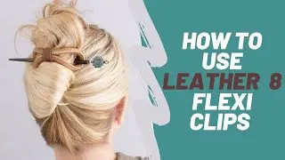 How To Use The Leather 8 Flexi hair clips (leather hair barrettes) and Hair Sticks