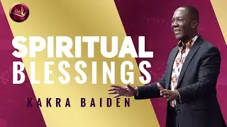 Spiritual Blessing - Part 1 | Bishop Kakra Baiden | 03-07-2022