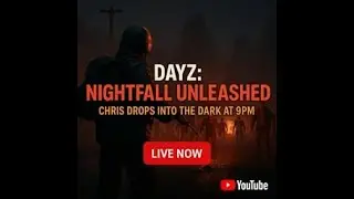 DAYZ: NIGHTFALL UNLEASHED &mdash; Chris Drops Into the Dark at 9PM