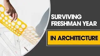 Surviving Freshman year in ARCHITECTURE