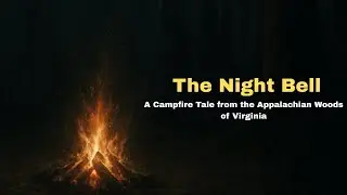 &ldquo;The Night Bell&rdquo; - A Campfire Tale from the Appalachian Woods of Virginia