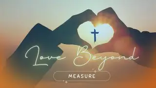 Sunday Morning Service &ndash; &ldquo;Love Beyond Measure&rdquo; - Pastor Gentry Hinojosa - December 14, 2025