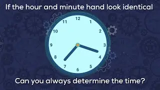 If the hour and minute hand on a clock look identical, can you always determine the time?