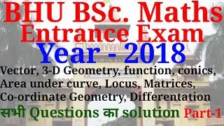 BHU BSc. Maths | Previous year question's solutions | Almost all topics questions of year 2018.