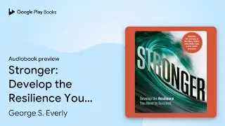 Stronger: Develop the Resilience You Need to&hellip; by George S. Everly &middot; Audiobook preview