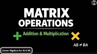 Matrix Operations  | Addition | Multiplication | Key Properties | Explained With Examples