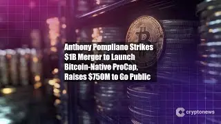 Anthony Pompliano Strikes $1B Merger to Launch Bitcoin-Native