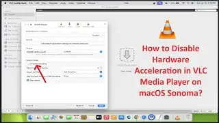 How to Disable Hardware Acceleration in VLC Media Player on macOS Sonoma?