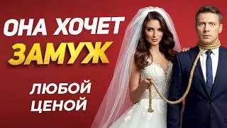 5 уловок ЖЕНЩИНЫ когда она хочет ЗАМУЖ ЛЮБОЙ ЦЕНОЙ
