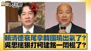 賴清德衰尾拿韓國瑜出氣了？吳思瑤狠打柯建銘一悶棍了？【#新聞大白話】20260202 1｜#鄭村棋 #凌濤 #陳琬惠 @tvbstalk