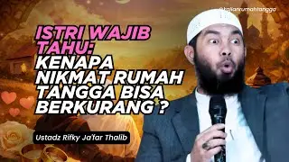 Istri Wajib Tahu: Kenapa Nikmat Rumah Tangga Bisa Berkurang? Ustadz Rifky Ja'far Thalib #rumahtangga