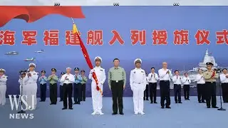 Xi Jinping Commissions China&rsquo;s Most Advanced Aircraft Carrier | WSJ News