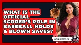 What Is The Official Scorer's Role In Baseball Holds & Blown Saves? - Baseball Statistics Vault