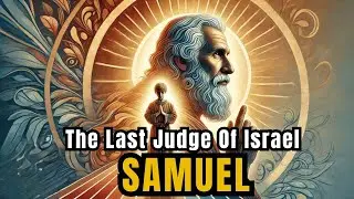 The Complete Story of Samuel - The Prophet Who Anointed Kings and Israel&rsquo;s Last Judge |Bible Stories