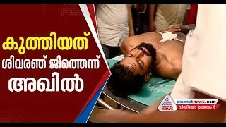 തന്നെ കുത്തിയത്&zwj; ശിവരഞ്ജിത്തെന്ന് അഖിൽ| University College Clash