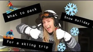 WHAT TO PACK FOR A SKI / SNOW SPORTS HOLIDAY